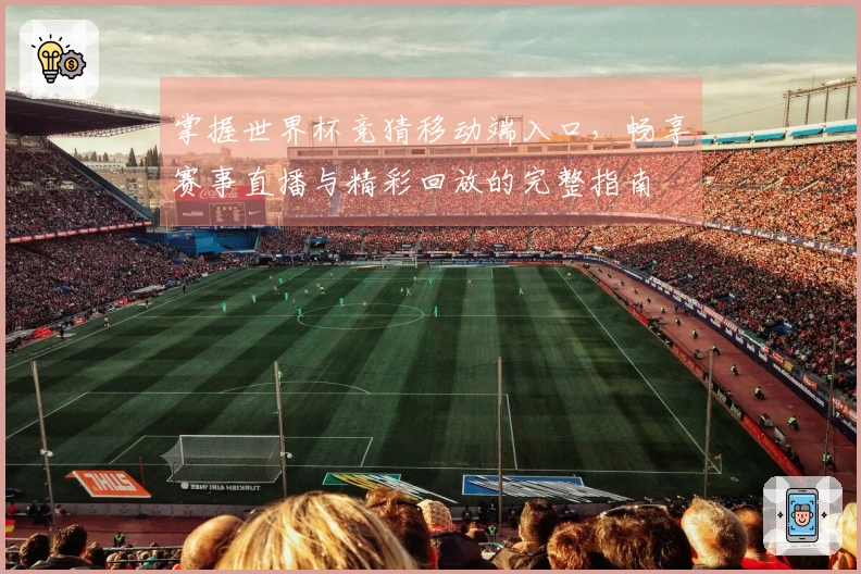 掌握世界杯竞猜移动端入口，畅享赛事直播与精彩回放的完整指南