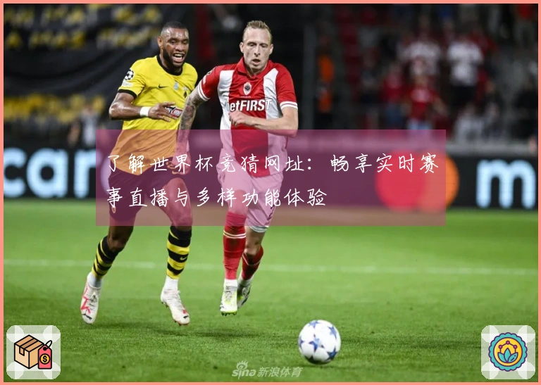 了解世界杯竞猜网址：畅享实时赛事直播与多样功能体验