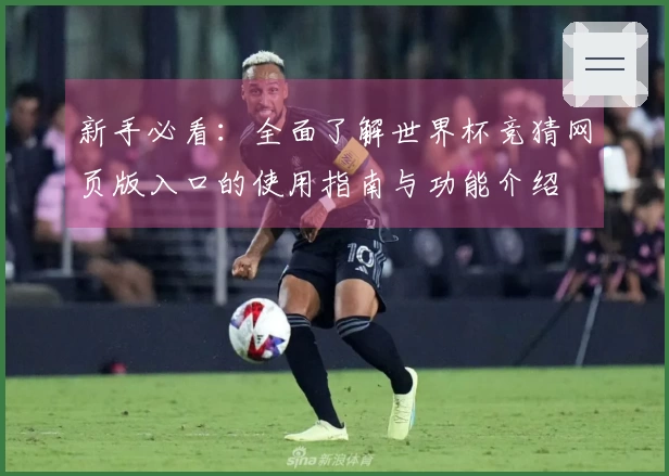 新手必看：全面了解世界杯竞猜网页版入口的使用指南与功能介绍